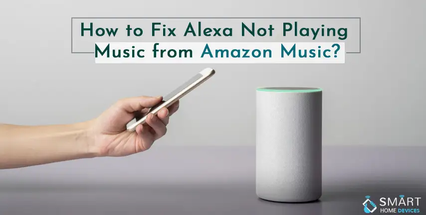 Complete Steps to Fix Alexa Not Playing Music from AmaÂ­zon Music
