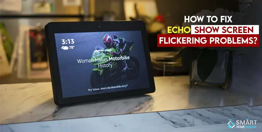 How to Fix Echo Show Screen Flickering Problems?