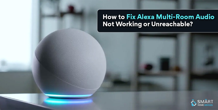 How to Fix Alexa Multi-Room Audio Not Working or Unreachable?