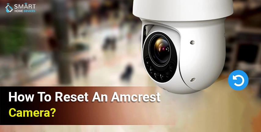 How To Reset An Amcrest Camera?