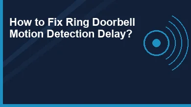 How to Fix Ring Doorbell Motion Detection Delay?