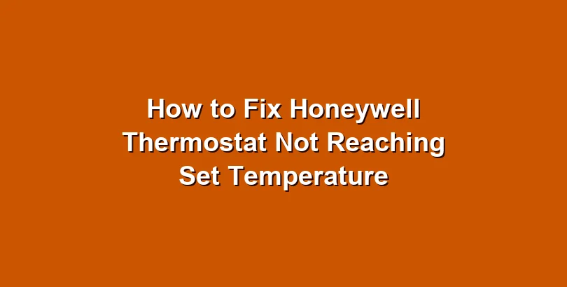 How to Fix Honeywell Thermostat Not Reaching Set Temperature
